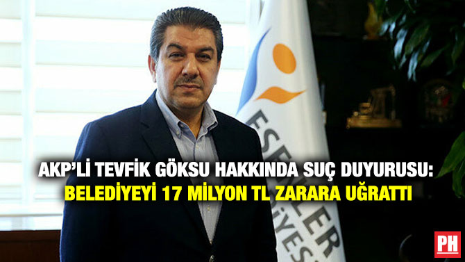 AKP’li Tevfik Göksu Hakkında Suç Duyurusu: Belediyeyi 17 Milyon TL Zarara Uğrattı