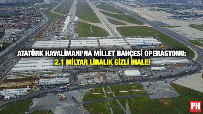 Atatürk Havalimanı’na Millet Bahçesi Operasyonu: 2.1 Milyar Liralık Gizli İhale!