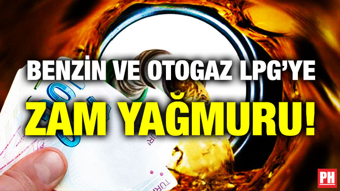 Benzin ve Otogaz LPG’ye Zam Yağmuru!