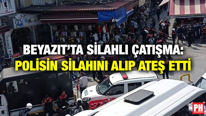 Beyazıt’ta Silahlı Çatışma: Polisin Silahını Alıp Ateş Etti