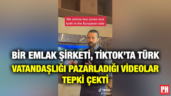 Bir Emlak Şirketi, TikTok’ta Türk Vatandaşlığı Pazarladığı Videolar Tepki Çekti