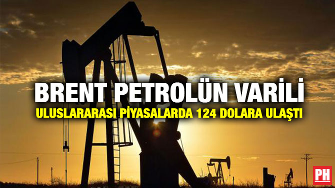 Brent Petrolün Varili Uluslararası Piyasalarda 124 Dolara Ulaştı