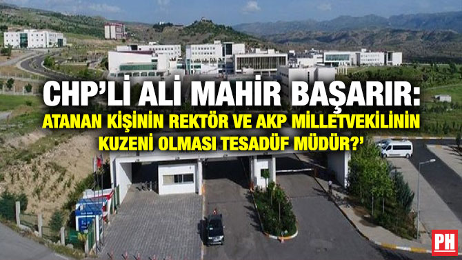 CHP’li Ali Mahir Başarır: Atanan Kişinin Rektör ve AKP Milletvekilinin Kuzeni Olması Tesadüf Müdür?’