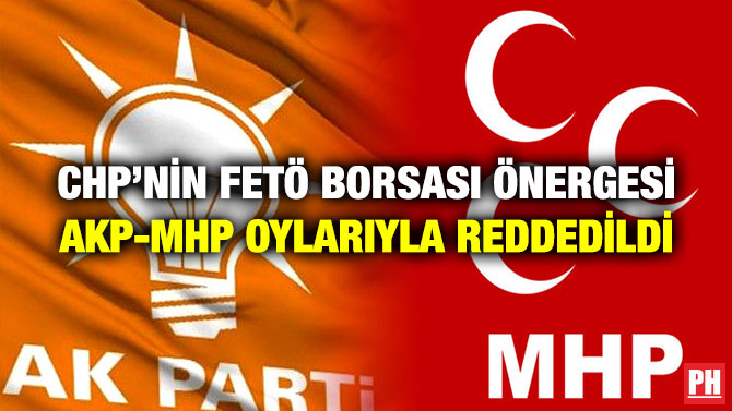 CHP’nin FETÖ Borsası Önergesi AKP-MHP Oylarıyla Reddedildi