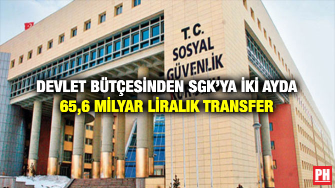 Devlet Bütçesinden SGK’ya İki Ayda 65,6 Milyar Liralık Transfer