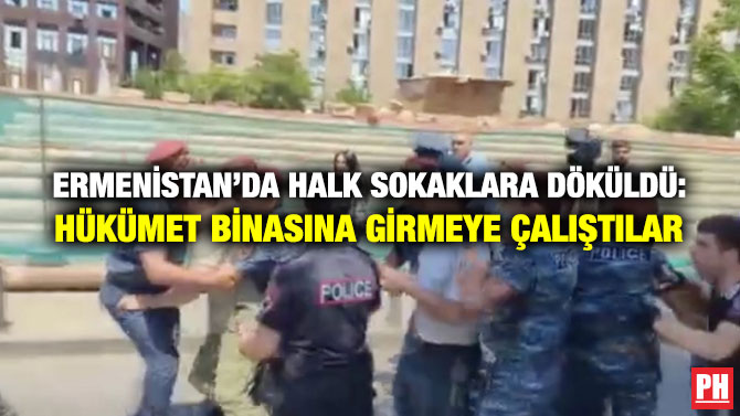 Ermenistan’da Halk Sokaklara Döküldü: Hükümet Binasına Girmeye Çalıştılar