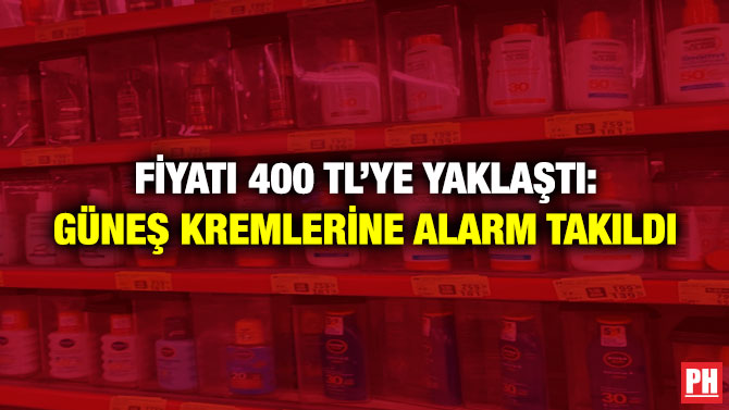 Fiyatı 400 TL’ye Yaklaştı: Güneş Kremlerine Alarm Takıldı