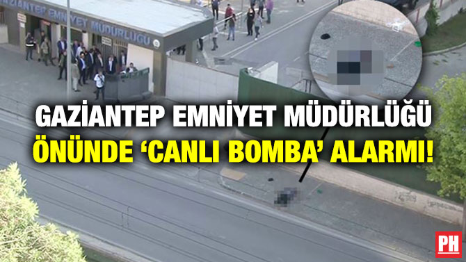 Gaziantep Emniyet Müdürlüğü Önünde ‘Canlı Bomba’ Alarmı!