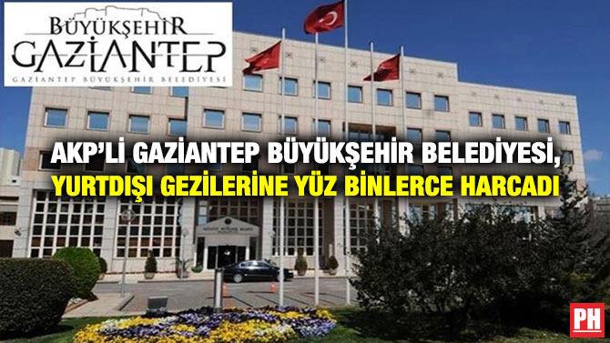 AKP’li Gaziantep Büyükşehir Belediyesi, Yurtdışı Gezilerine Yüz Binlerce Harcadı