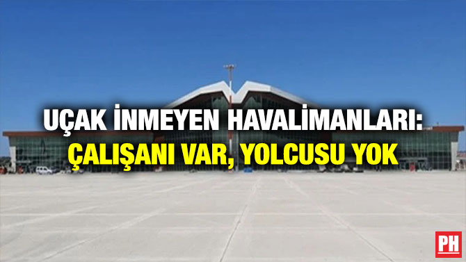 Uçak İnmeyen Havalimanları: Çalışanı Var, Yolcusu Yok