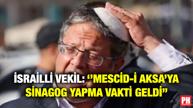 İsrailli Vekil: ”Mescid-i Aksa’ya Sinagog Yapma Vakti Geldi”