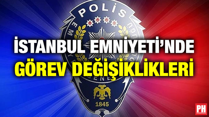 İstanbul Emniyeti’nde Görev Değişiklikleri