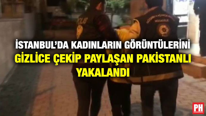 İstanbul’da Kadınların Görüntülerini Gizlice Çekip Paylaşan Pakistanlı Yakalandı