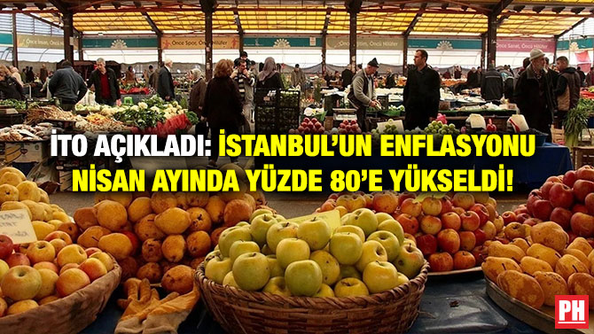 İTO Açıkladı: İstanbul’un Enflasyonu Nisan Ayında Yüzde 80’e Yükseldi!