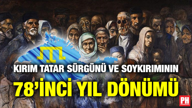 Kırım Tatar Sürgünü ve Soykırımının 78’inci Yıl Dönümü!