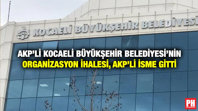 AKP’li Kocaeli Büyükşehir Belediyesi’nin Organizasyon İhalesi, AKP’li İsme Gitti