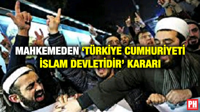 Mahkemeden ‘Türkiye Cumhuriyeti İslam Devletidir’ Kararı