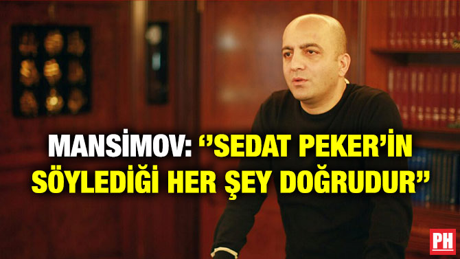 Mansimov: ”Sedat Peker’in Söylediği Her Şey Doğrudur”