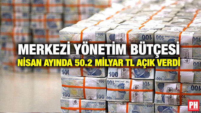 Merkezi Yönetim Bütçesi Nisan Ayında 50.2 Milyar TL Açık Verdi
