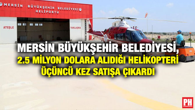 Mersin Büyükşehir Belediyesi, 2.5 Milyon Dolara Alıdığı Helikopteri Üçüncü Kez Satışa çıkardı