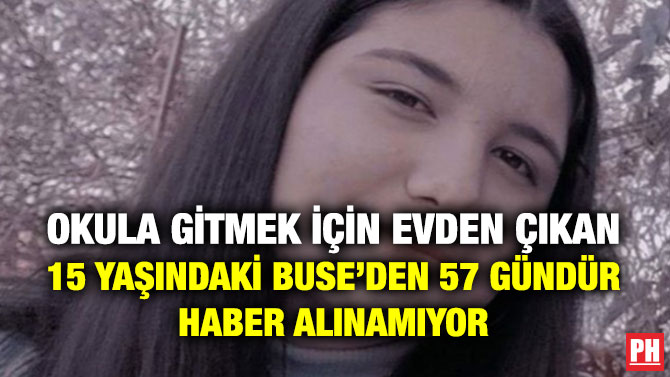 Okula Gitmek için Evden Çıkan 15 Yaşındaki Buse’den 57 Gündür Haber Alınamıyor