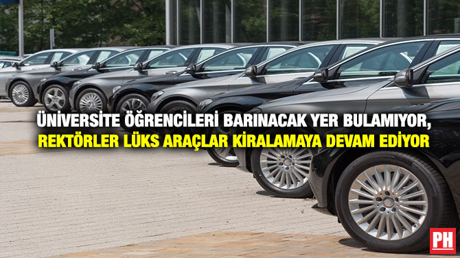 Üniversite Öğrencileri Barınacak Yer Bulamıyor, Rektörler Lüks Araçlar Kiralamaya Devam Ediyor