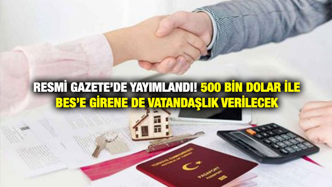 Resmi Gazete’de Yayımlandı! 500 Bin Dolar ile BES’e Girene de Vatandaşlık Verilecek