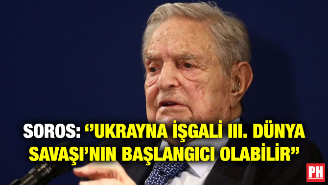 Soros: ”Ukrayna İşgali III. Dünya Savaşı’nın Başlangıcı Olabilir”
