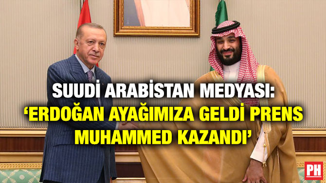 Suudi Arabistan Medyası: ‘Erdoğan Ayağımıza Geldi Prens Muhammed Kazandı’