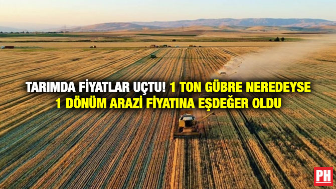 Tarımda Fiyatlar Uçtu! 1 Ton Gübre Neredeyse 1 Dönüm Arazi Fiyatına Eşdeğer Oldu