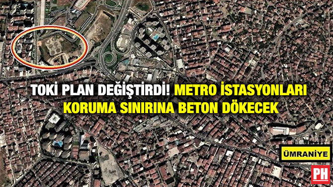 TOKİ Plan Değiştirdi! Metro İstasyonları Koruma Sınırına Beton Dökecek