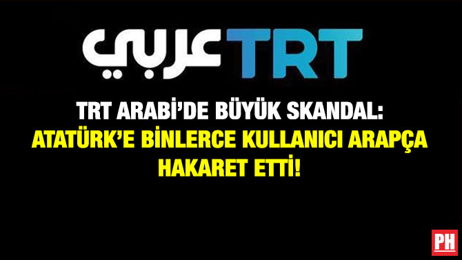 TRT Arabi’de Büyük Skandal: Atatürk’e Binlerce Kullanıcı Arapça Hakaret Etti!