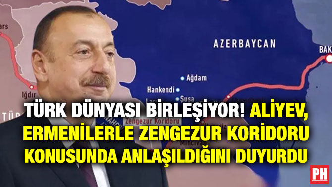 Türk Dünyası Birleşiyor! Aliyev, Ermenilerle Zengezur Koridoru Konusunda Anlaşıldığını Duyurdu