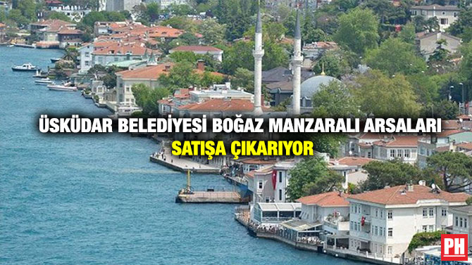 Üsküdar Belediyesi Boğaz Manzaralı Arsaları Satışa Çıkarıyor