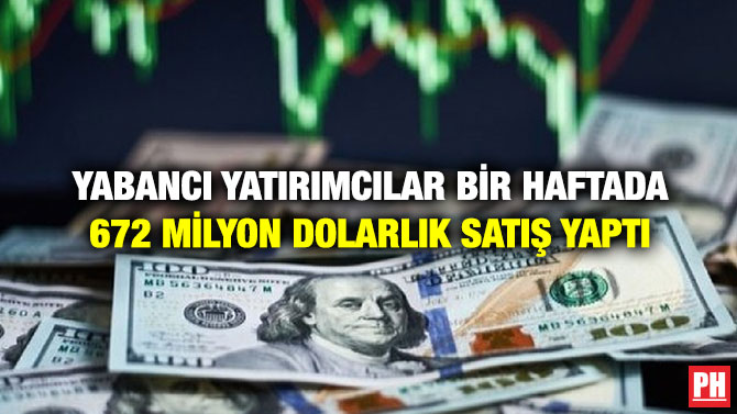 Yabancı Yatırımcılar Bir Haftada 672 Milyon Dolarlık Satış Yaptı