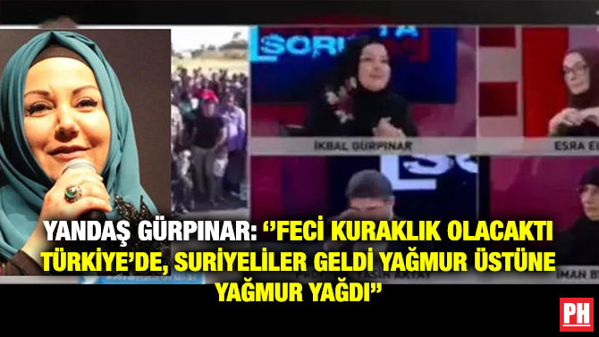 Yandaş Gürpınar: ”Feci Kuraklık Olacaktı Türkiye’de, Suriyeliler Geldi Yağmur Üstüne Yağmur Yağdı”
