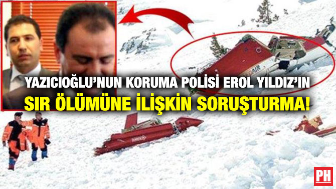 Yazıcıoğlu’nun Koruma Polisi Erol Yıldız’ın Sır Ölümüne İlişkin Soruşturma!
