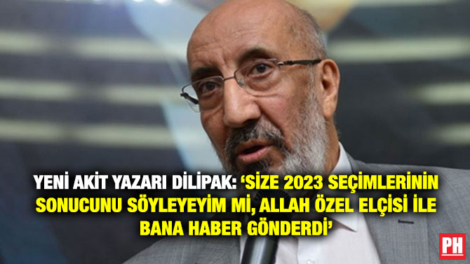 Yeni Akit Yazarı Dilipak: ‘Size 2023 Seçimlerinin Sonucunu Söyleyeyim mi, Allah Özel Elçisi İle Bana Haber Gönderdi’