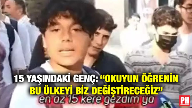 15 Yaşındaki Genç: “Okuyun Öğrenin Bu Ülkeyi Biz Değiştireceğiz”