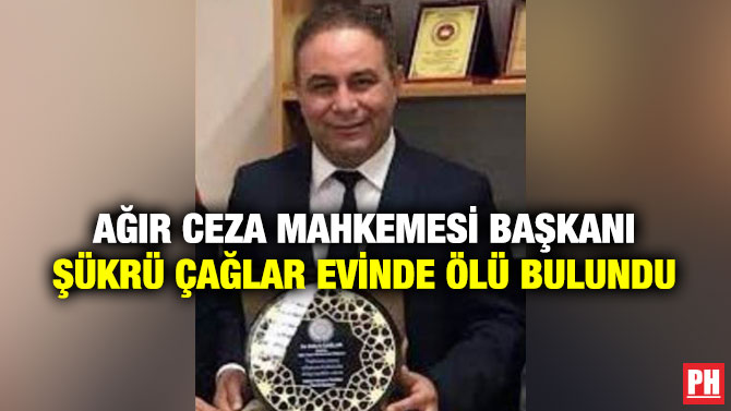 Ağır Ceza Mahkemesi Başkanı Şükrü Çağlar Evinde Ölü Bulundu