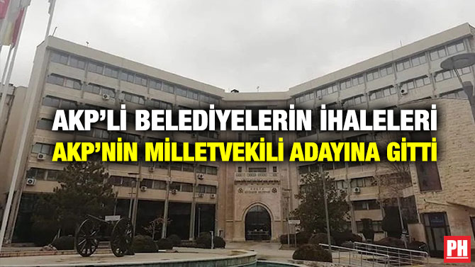 AKP’li Belediyelerin İhaleleri AKP’nin Milletvekili Adayına Gitti