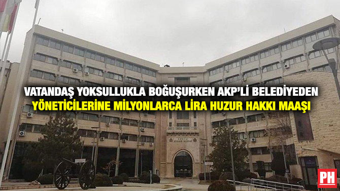 Vatandaş Yoksullukla Boğuşurken AKP’li Belediyeden Yöneticilerine Milyonlarca Lira Huzur Hakkı Maaşı