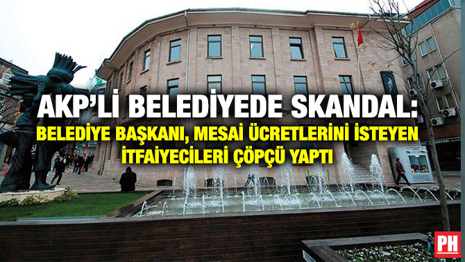 AKP’li Belediyede Skandal: Belediye Başkanı, Mesai Ücretlerini İsteyen İtfaiyecileri Çöpçü Yaptı