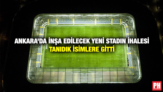 Ankara’da İnşa Edilecek Yeni Stadın İhalesi Tanıdık İsimlere Gitti