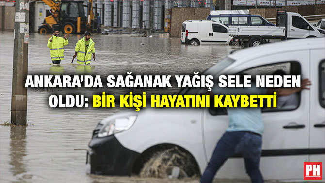 Ankara’da Sağanak Yağış Sele Neden Oldu: Bir Kişi Hayatını Kaybetti