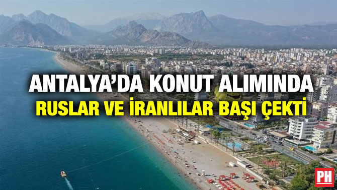 Antalya’da Konut Alımında Ruslar ve İranlılar Başı Çekti