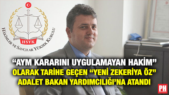 “AYM Kararını Uygulamayan Hakim” Olarak Tarihe Geçen “Yeni Zekeriya Öz” Adalet Bakan Yardımcılığı’na Atandı