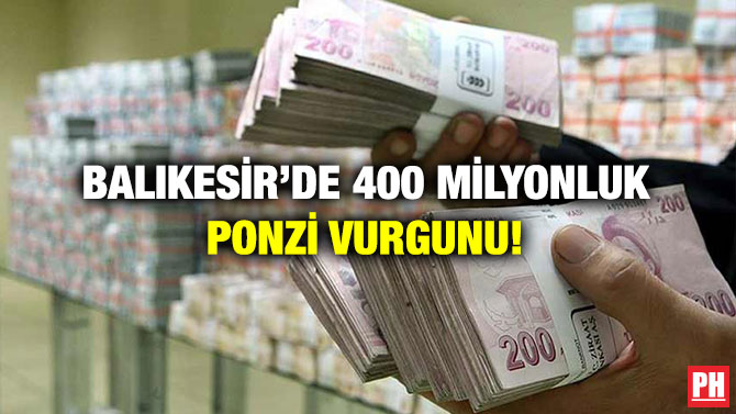 Balıkesir’de 400 Milyonluk Ponzi Vurgunu!