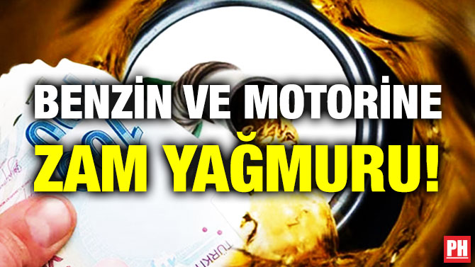 Benzin ve Motorine Zam Yağmuru!