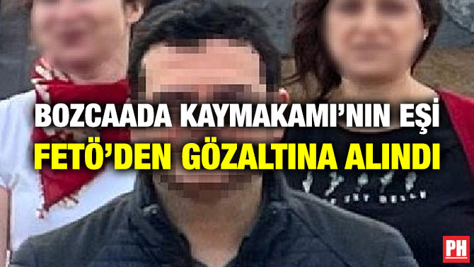 Bozcaada Kaymakamı’nın Eşi FETÖ’den Gözaltına Alındı